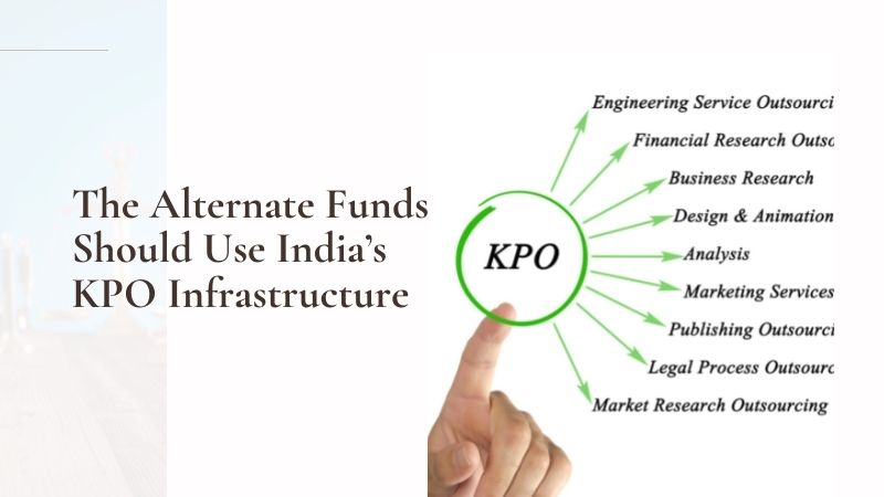 The Alternate Funds Should Use India’s KPO Infrastructure and Enhance Their Operating Efficiency